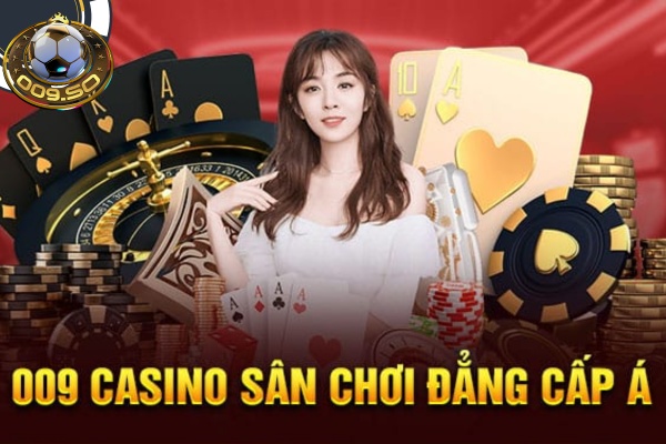 009 Casino sân chơi uy tín, an toàn đẳng cấp châu Á