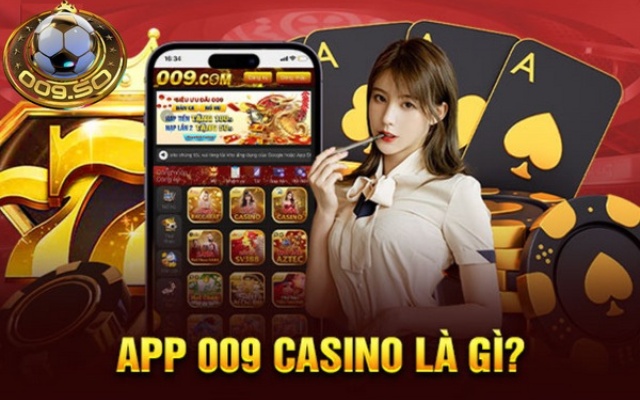 App 009 casino là gì? Hướng dẫn tải app casino 009 cực dễ